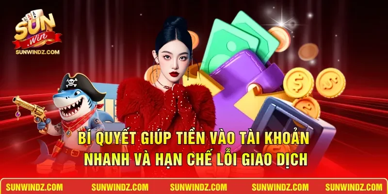 Bí quyết giúp tiền vào tài khoản nhanh và hạn chế lỗi giao dịch